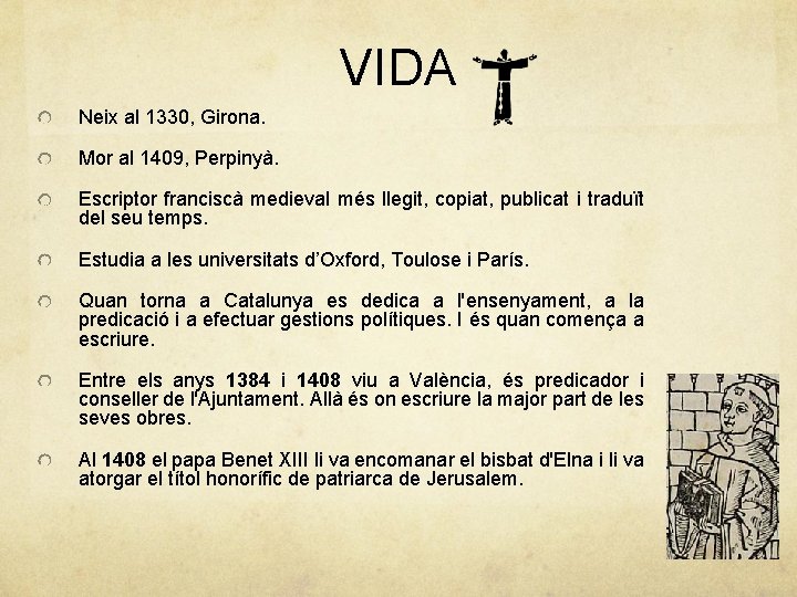 VIDA Neix al 1330, Girona. Mor al 1409, Perpinyà. Escriptor franciscà medieval més llegit,