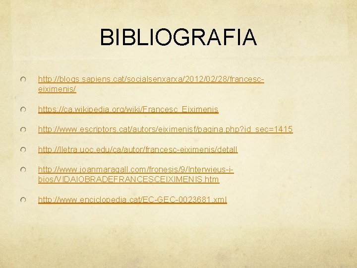 BIBLIOGRAFIA http: //blogs. sapiens. cat/socialsenxarxa/2012/02/28/francesceiximenis/ https: //ca. wikipedia. org/wiki/Francesc_Eiximenis http: //www. escriptors. cat/autors/eiximenisf/pagina. php?