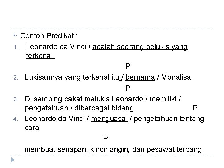 Contoh Predikat : 1. Leonardo da Vinci / adalah seorang pelukis yang terkenal. P