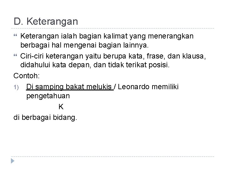 D. Keterangan ialah bagian kalimat yang menerangkan berbagai hal mengenai bagian lainnya. Ciri-ciri keterangan