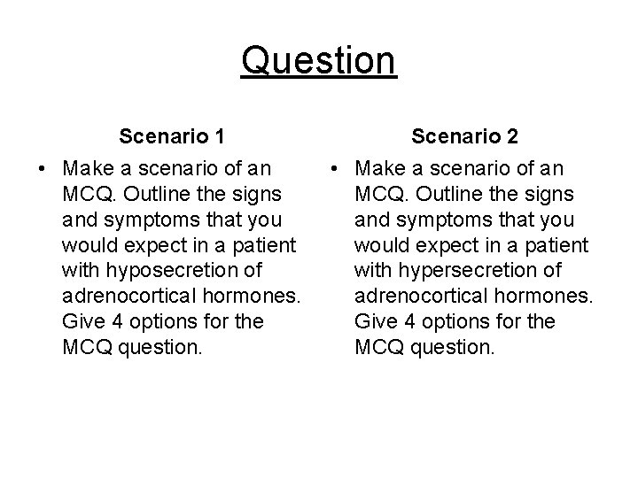 Question Scenario 1 Scenario 2 • Make a scenario of an MCQ. Outline the