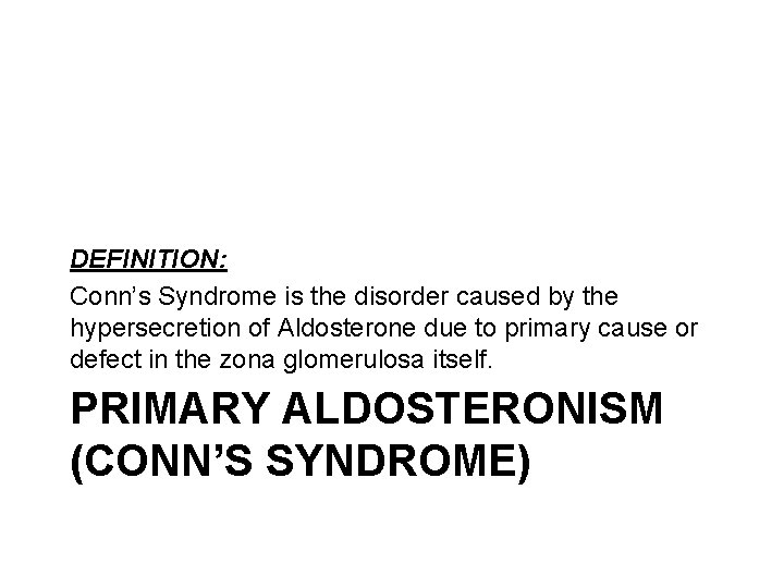 DEFINITION: Conn’s Syndrome is the disorder caused by the hypersecretion of Aldosterone due to