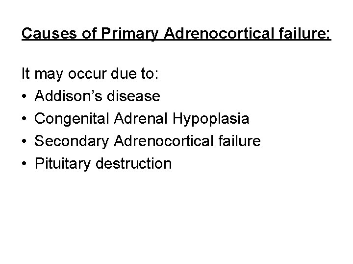 Causes of Primary Adrenocortical failure: It may occur due to: • Addison’s disease •