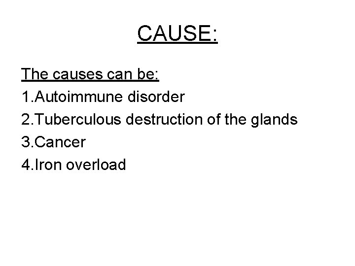 CAUSE: The causes can be: 1. Autoimmune disorder 2. Tuberculous destruction of the glands