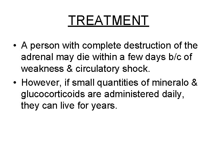 TREATMENT • A person with complete destruction of the adrenal may die within a