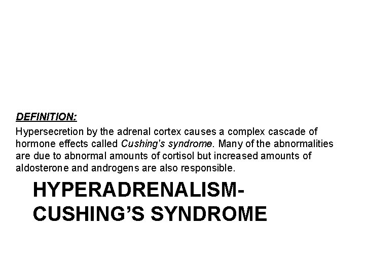 DEFINITION: Hypersecretion by the adrenal cortex causes a complex cascade of hormone effects called