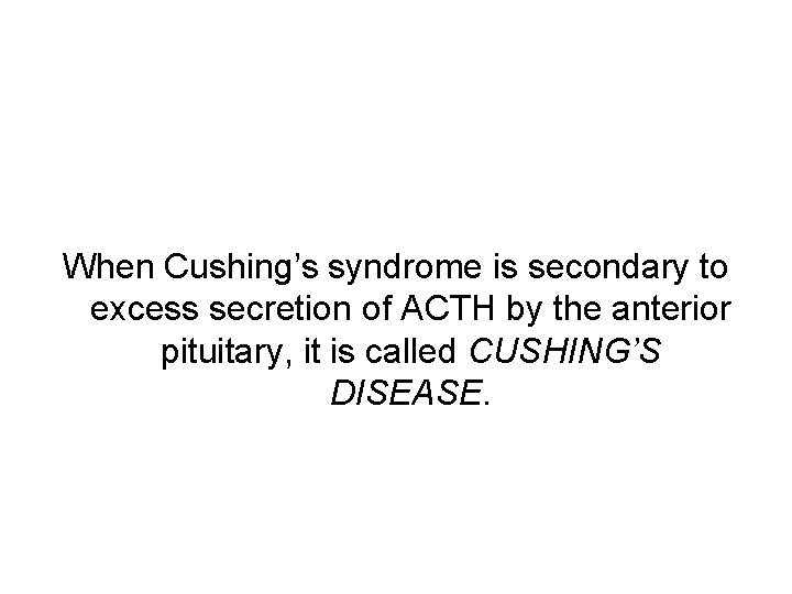 When Cushing’s syndrome is secondary to excess secretion of ACTH by the anterior pituitary,