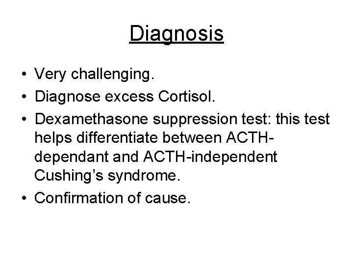 Diagnosis • Very challenging. • Diagnose excess Cortisol. • Dexamethasone suppression test: this test