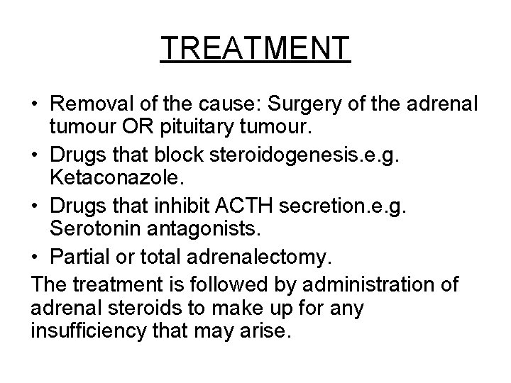 TREATMENT • Removal of the cause: Surgery of the adrenal tumour OR pituitary tumour.
