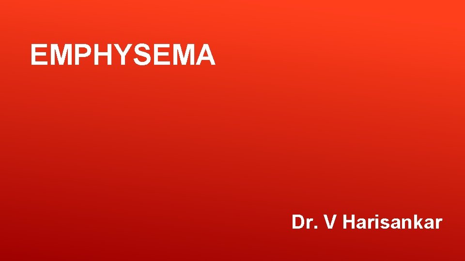 EMPHYSEMA Dr. V Harisankar EMPHYSEMA Dr. V Harisankar