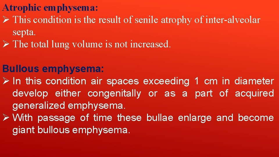 Atrophic emphysema: Ø This condition is the result of senile atrophy of inter-alveolar septa. Atrophic emphysema: Ø This condition is the result of senile atrophy of inter-alveolar septa.