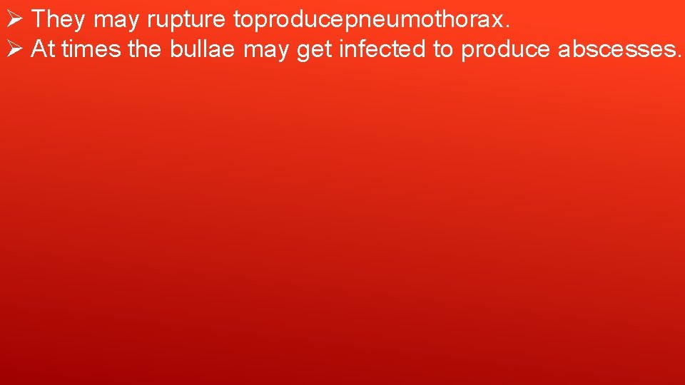 Ø They may rupture toproducepneumothorax. Ø At times the bullae may get infected to Ø They may rupture toproducepneumothorax. Ø At times the bullae may get infected to