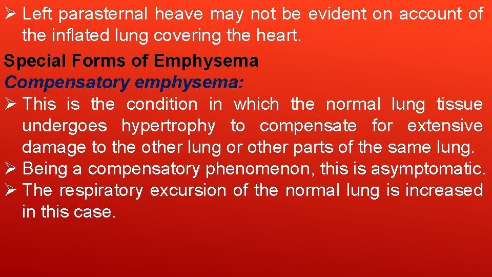 Ø Left parasternal heave may not be evident on account of the inflated lung Ø Left parasternal heave may not be evident on account of the inflated lung