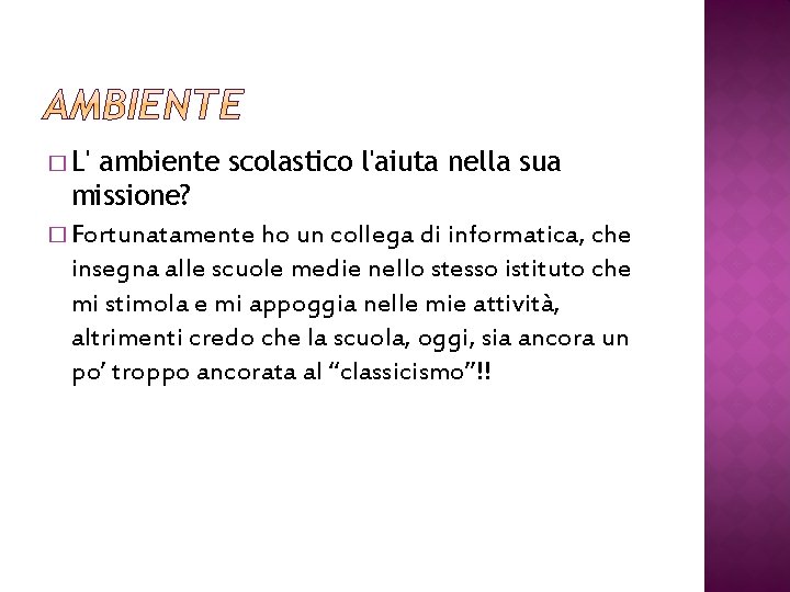 � L' ambiente scolastico l'aiuta nella sua missione? � Fortunatamente ho un collega di