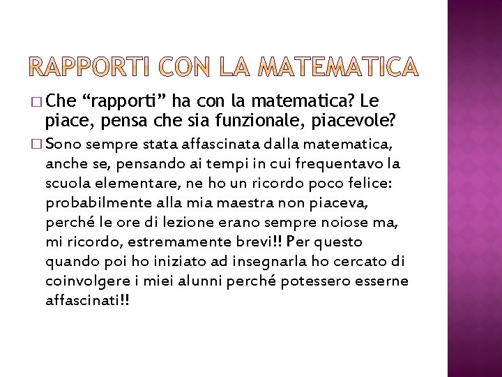 � Che “rapporti” ha con la matematica? Le piace, pensa che sia funzionale, piacevole?