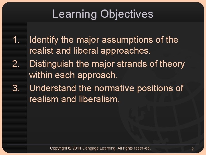 Learning Objectives 1. Identify the major assumptions of the realist and liberal approaches. 2.