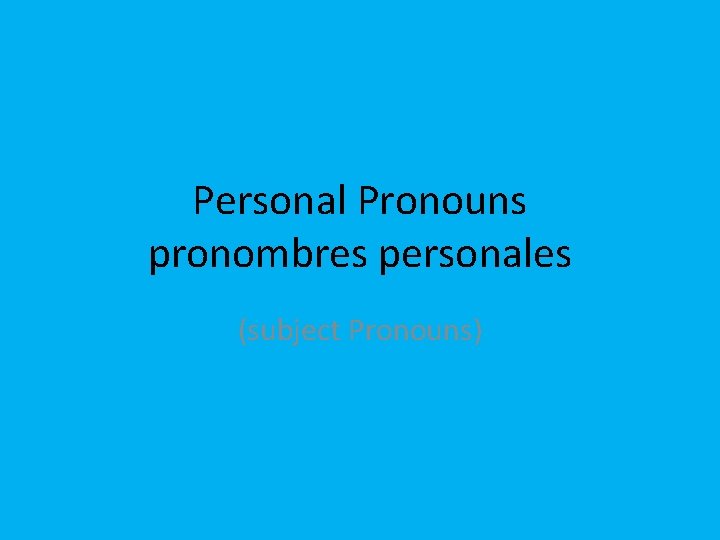 Personal Pronouns pronombres personales (subject Pronouns) 