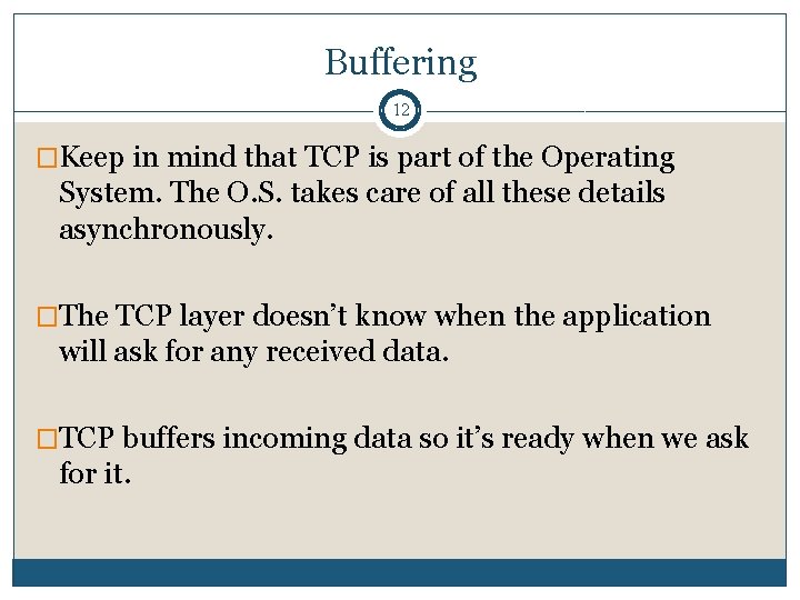 Buffering 12 �Keep in mind that TCP is part of the Operating System. The Buffering 12 �Keep in mind that TCP is part of the Operating System. The