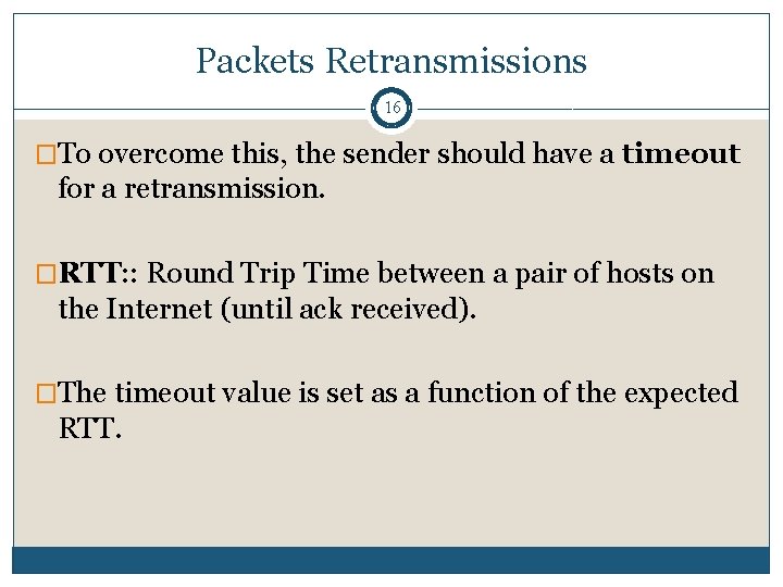 Packets Retransmissions 16 �To overcome this, the sender should have a timeout for a Packets Retransmissions 16 �To overcome this, the sender should have a timeout for a