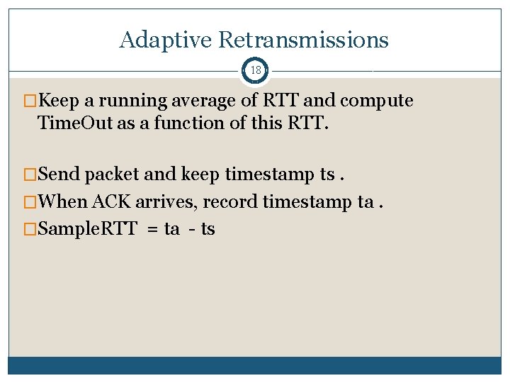 Adaptive Retransmissions 18 �Keep a running average of RTT and compute Time. Out as Adaptive Retransmissions 18 �Keep a running average of RTT and compute Time. Out as