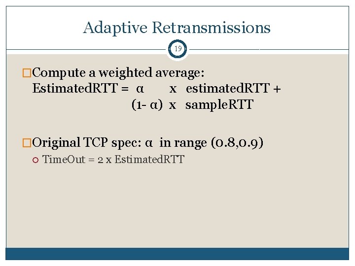 Adaptive Retransmissions 19 �Compute a weighted average: Estimated. RTT = α x estimated. RTT Adaptive Retransmissions 19 �Compute a weighted average: Estimated. RTT = α x estimated. RTT