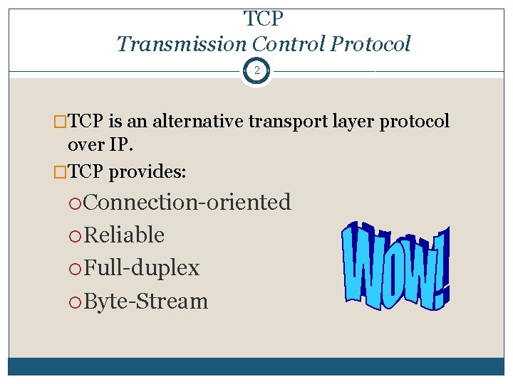 TCP Transmission Control Protocol 2 �TCP is an alternative transport layer protocol over IP. TCP Transmission Control Protocol 2 �TCP is an alternative transport layer protocol over IP.