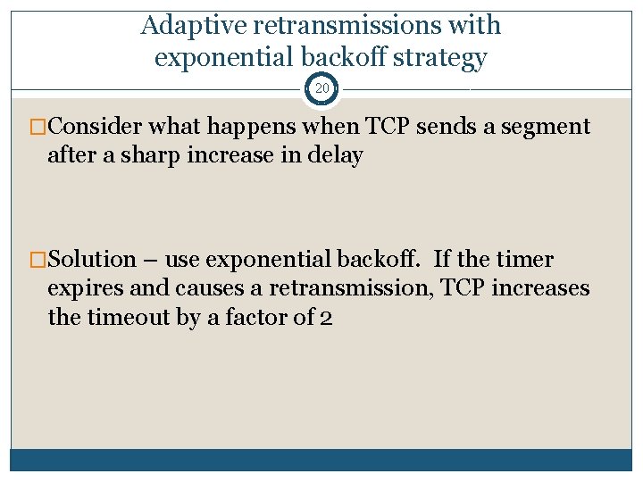 Adaptive retransmissions with exponential backoff strategy 20 �Consider what happens when TCP sends a Adaptive retransmissions with exponential backoff strategy 20 �Consider what happens when TCP sends a