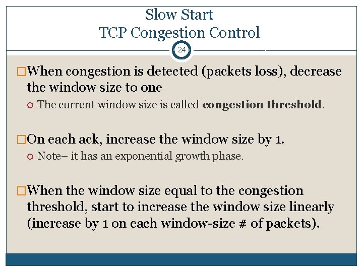 Slow Start TCP Congestion Control 24 �When congestion is detected (packets loss), decrease the Slow Start TCP Congestion Control 24 �When congestion is detected (packets loss), decrease the