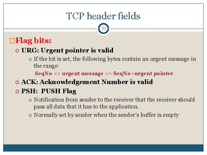 TCP header fields 33 �Flag bits: URG: Urgent pointer is valid If the bit TCP header fields 33 �Flag bits: URG: Urgent pointer is valid If the bit