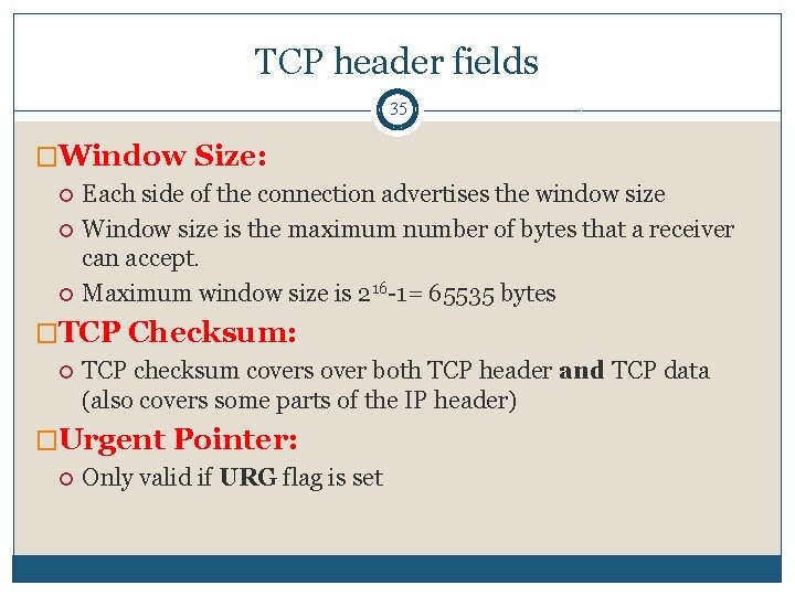 TCP header fields 35 �Window Size: Each side of the connection advertises the window TCP header fields 35 �Window Size: Each side of the connection advertises the window