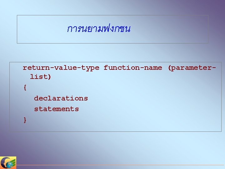 การนยามฟงกชน return-value-type function-name (parameterlist) { declarations statements } 