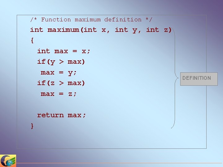 /* Function maximum definition */ int maximum(int x, int y, int z) { int