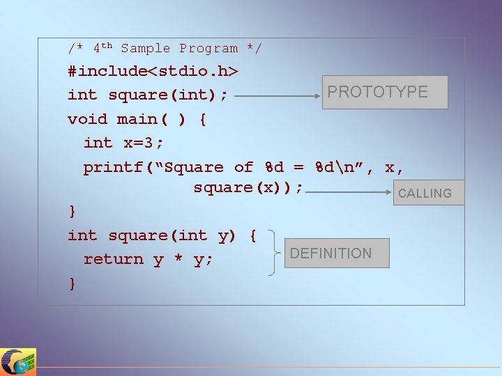 /* 4 th Sample Program */ #include<stdio. h> PROTOTYPE int square(int); void main( )