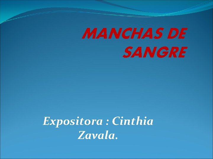 MANCHAS DE SANGRE Expositora : Cinthia Zavala. MANCHAS DE SANGRE Expositora : Cinthia Zavala.