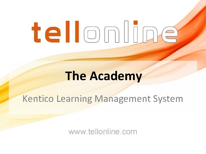 The Academy Kentico Learning Management System www. tellonline. com The Academy Kentico Learning Management System www. tellonline. com