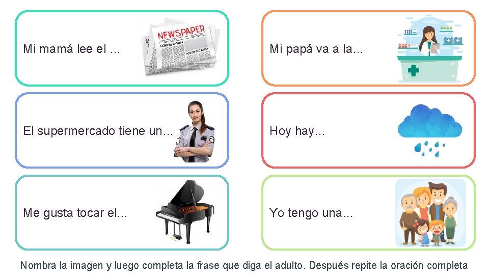 Mi mamá lee el … Mi papá va a la… El supermercado tiene un…
