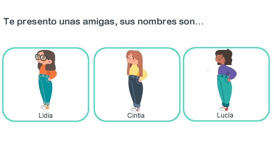 Te presento unas amigas, sus nombres son… Lidia Cintia Lucía 