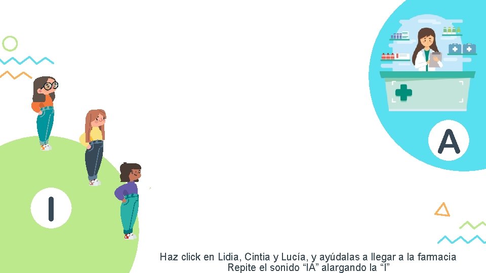 A I Haz click en Lidia, Cintia y Lucía, y ayúdalas a llegar a