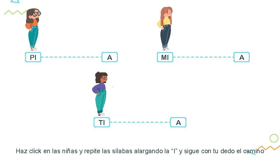 PI A TI MI A A Haz click en las niñas y repite las