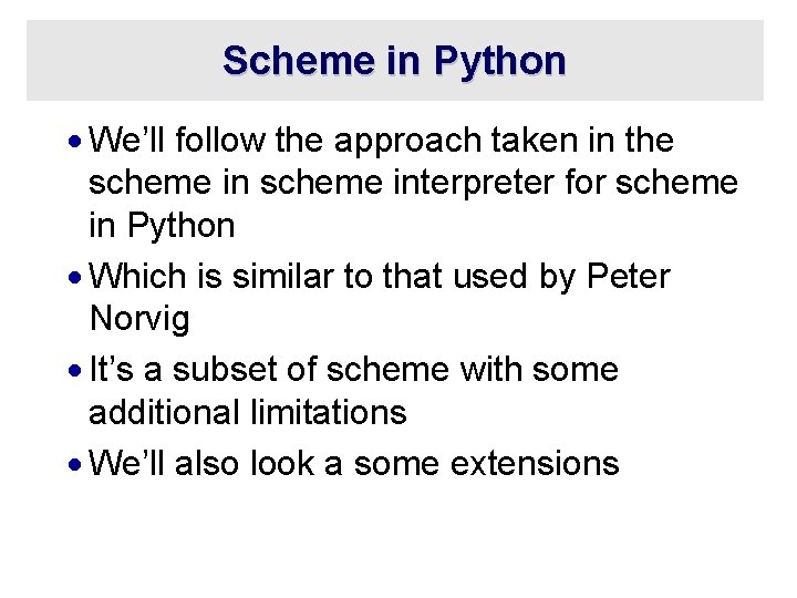 Scheme in Python · We’ll follow the approach taken in the scheme interpreter for