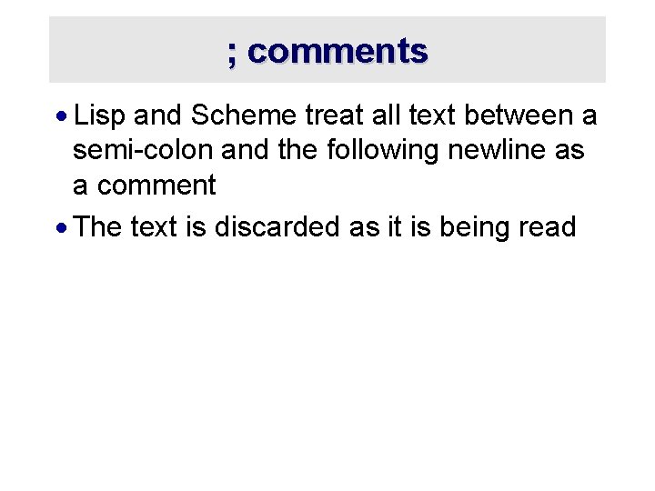 ; comments · Lisp and Scheme treat all text between a semi-colon and the