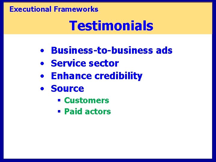 Executional Frameworks Testimonials • • Business-to-business ads Service sector Enhance credibility Source § Customers