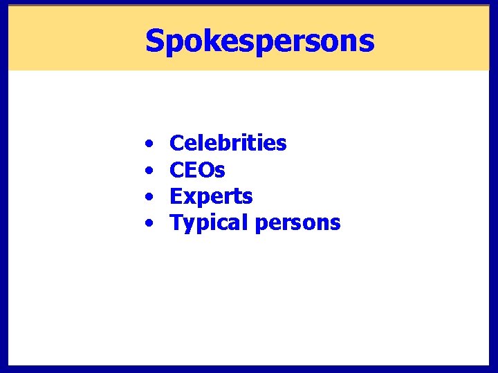 Spokespersons • • Celebrities CEOs Experts Typical persons 