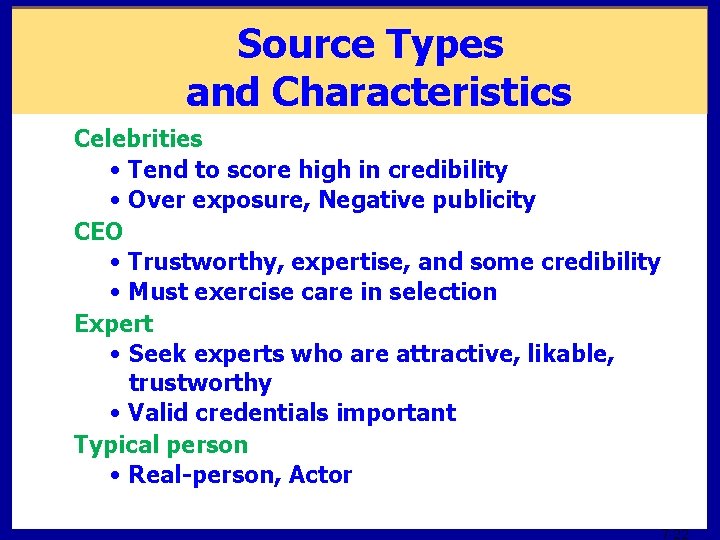Source Types and Characteristics Celebrities • Tend to score high in credibility • Over
