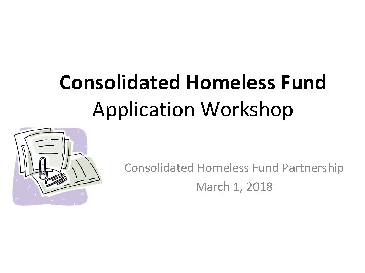 Consolidated Homeless Fund Application Workshop Consolidated Homeless Fund Partnership March 1, 2018 