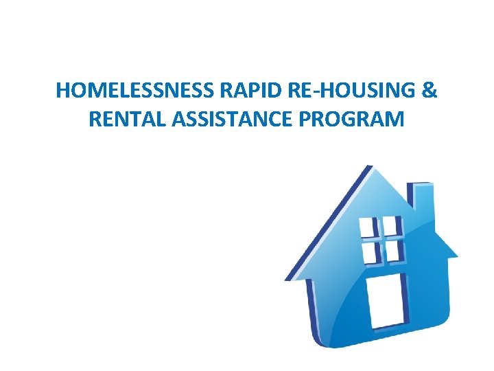HOMELESSNESS RAPID RE-HOUSING & RENTAL ASSISTANCE PROGRAM 