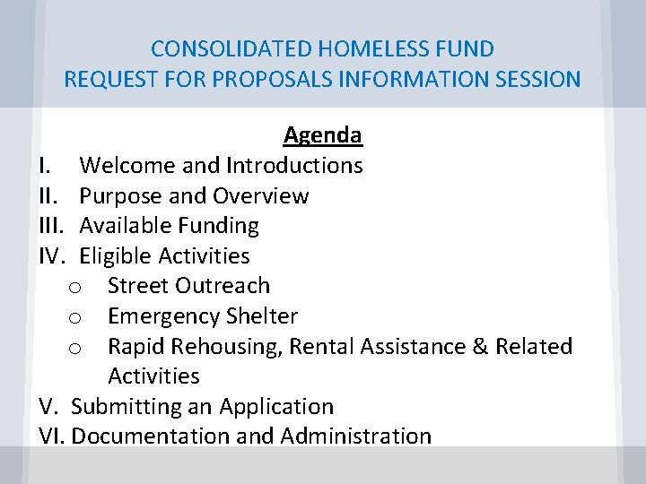 CONSOLIDATED HOMELESS FUND REQUEST FOR PROPOSALS INFORMATION SESSION Agenda I. Welcome and Introductions II.