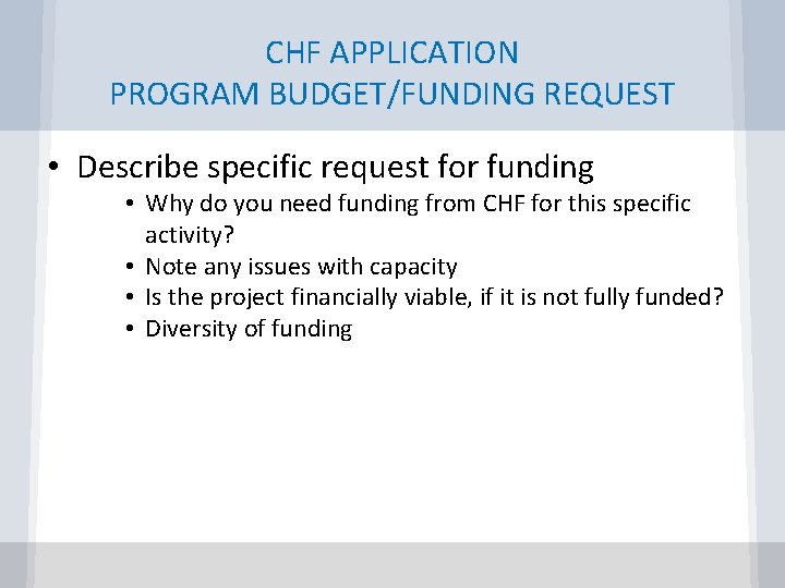 CHF APPLICATION PROGRAM BUDGET/FUNDING REQUEST • Describe specific request for funding • Why do