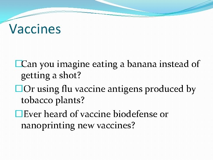 Vaccines �Can you imagine eating a banana instead of getting a shot? �Or using
