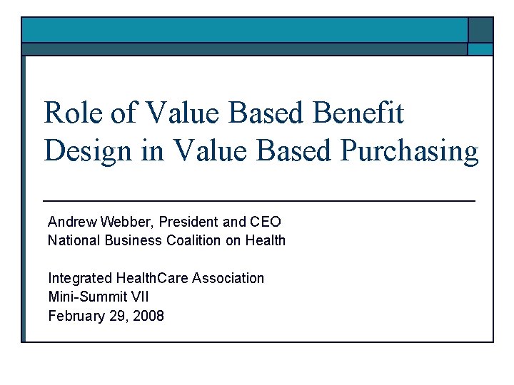 Role of Value Based Benefit Design in Value Based Purchasing Andrew Webber, President and